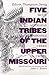 Five Indian Tribes of the Upper Missouri: Sioux, Arickaras, Assiniboines, Crees, Crows (Volume 59) (The Civilization of the American Indian Series)