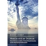 Merchants of Despair: Radical Environmentalists, Criminal Pseudo-Scientists, and the Fatal Cult of Antihumanism