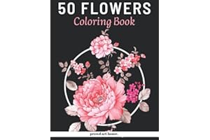 50 Flowers: An Amazing Coloring Book for Adults with Swirls, Bouquets and Floral Patterns Perfect for Stress Relieving and Relaxation (Gift Idea, Large Format)