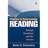 Progress in Understanding Reading: Scientific Foundations and New Frontiers