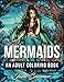 Mermaids: An Adult Coloring Book with Mystical Island Goddesses, Tropical Fantasy Landscapes, and Underwater Ocean Scenes by 