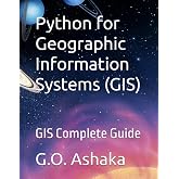 Python for Geographic Information Systems (GIS): GIS Complete Guide