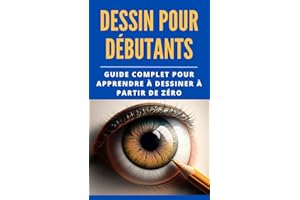 Dessin pour débutants: Guide complet pour apprendre à dessiner à partir de zéro (French Edition)