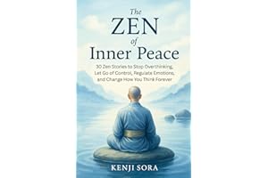 The Zen of Inner Peace: 30 Zen Stories to Stop Overthinking, Let Go of Control, Regulate Emotions, and Change How You Think F