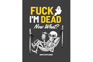 Fuck I'm Dead Now What?: My Final Wishes Planning Book | Funny End of Life Planner, A Simple Death Organizer to Provide Every