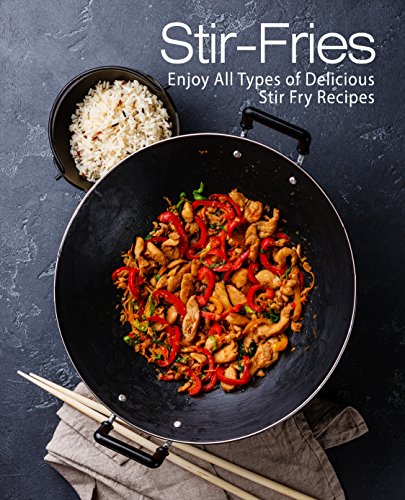 Stir-Fries: Enjoy All Types of Delicious Stir Fry Recipes (2nd Edition) by [Press, BookSumo]