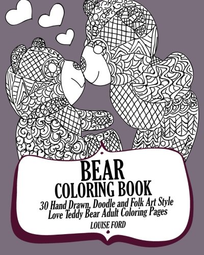 Bear Coloring Book: 30 Hand Drawn, Doodle and Folk Art Style Love Teddy Bear Adult Coloring Pages (Teddy Bear Coloring Books) (Volume 1)