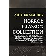 Arthur Machen Horror Classics Collection: The Great God Pan, The Hill of Dreams, The Three Impostors, The Secret Glory, A Fragment of Life, The White People, The Inmost Light