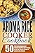 Aroma Rice Cooker Cookbook: 50 Top Rated Aroma Rice Cooker Recipes-Tasty Meals With The Perfect Blend Of Grains And Veggies