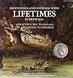 Beginings and Endings with Lifetimes in Between: A Beautiful Way to Explain Life and Death to Childr by