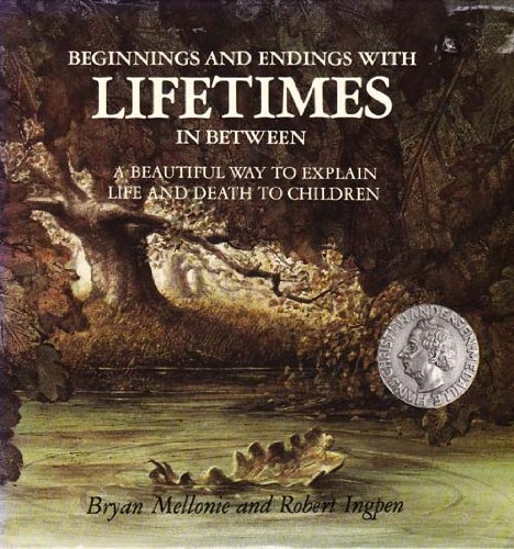 Beginings and Endings with Lifetimes in Between: A Beautiful Way to Explain Life and Death to Childr by Bryan Mellonie, Robert Ingpen