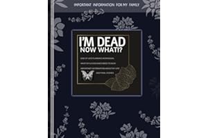 I'm Dead Now What Book: Everything You Need To Know When I am Gone| Important Information for My Family End of Life Planning Workbook, Business Affairs, and Final Wishes ( Death Planning Workbook)