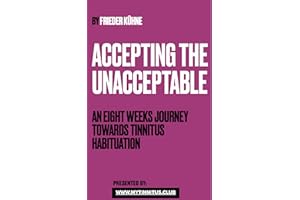 Accepting The Unaccepteable - A Tinnitus Transformation: An eight week's journey toward tinnitus habituation