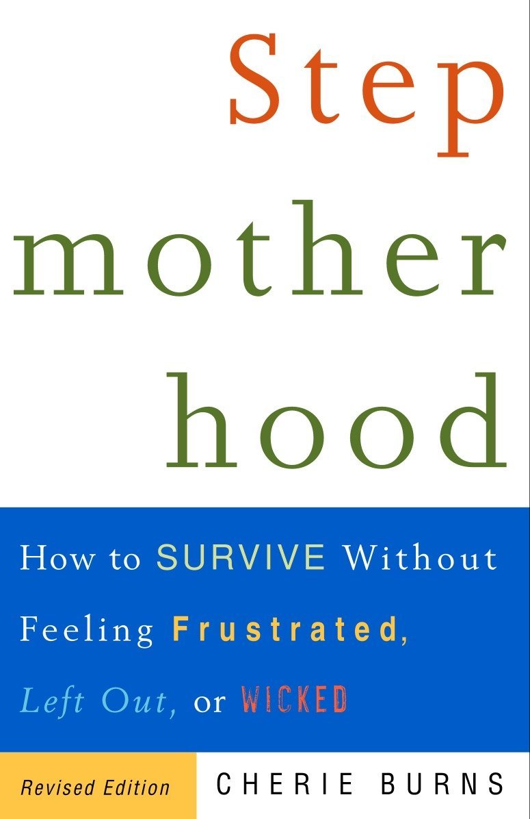 Stepmotherhood How To Survive Without Feeling Frustrated Left Out Or Wicked Revised Edition Burns Cherie 9780609807446 Amazon Com Books