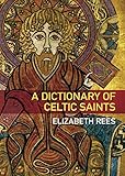 Dictionary of Celtic Saints by Elizabeth Rees