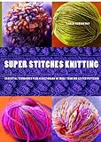 Super Stitches Knitting: Knitting Essentials Plus a Dictionary of more than 300 Stitch Patterns by