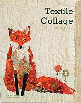 Textile Collage: Using Collage Techniques in Textile Art Textile Collage: Using Collage Techniques in Textile Art