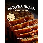 BANANA BREAD DESSERT COOKBOOK: Mouthwatering Banana Bread Recipes: From Classic Loaves to Creative Dessert Twists—Moist, Flavor-Packed Bakes for Every ... and Occasion (DESSERTS COOKBOOK FOR EVERYONE)