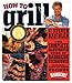 How to Grill: The Complete Illustrated Book of Barbecue Techniques, A Barbecue Bible! Cookbook - Book by Steven Raichlen