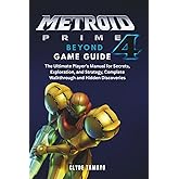 METROID PRIME 4: BEYOND GAME GUIDE: The Ultimate Player’s Manual for Secrets, Exploration, and Strategy, Complete Walkthrough and Hidden Discoveries