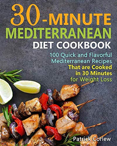 30-Minute  Mediterranean Diet Cookbook: 100 Quick and Flavorful Mediterranean Recipes That Are Cooked in 30 Minutes for Weight Loss