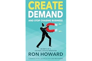 Create Demand and Stop Chasing Business: Secrets From a Top Real Estate Producer