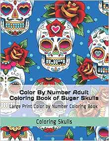 Color By Number Adult Coloring Book of Sugar Skulls: Large Print Color ...