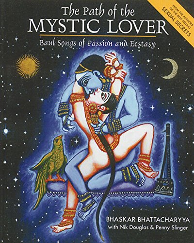 The Path of the Mystic Lover: Baul Songs of Passion and Ecstasy by Bhaskar Bhattacharyya