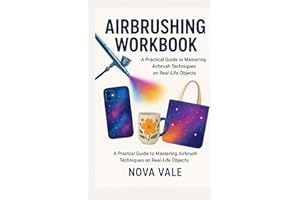 AIRBRUSHING WORKBOOK: A Practical Guide to Mastering Airbrush Techniques on Real-Life Objects
