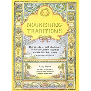 Nourishing Traditions: The Cookbook that Challenges Politically Correct Nutrition and Diet Dictocrats