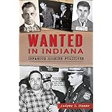 Wanted in Indiana: Infamous Hoosier Fugitives (True Crime)