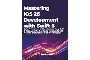Mastering iOS 26 Development with Swift 6: Build Professional iOS Applications Using Swift 6, Xcode, and Modern Apple Framewo