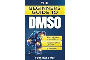 The Beginners Guide to DMSO: A Complete Guide to Healing with Dimethyl Sulfoxide for Pain, Inflammation, Nerve Damage, Joint 