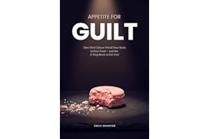 APPETITE FOR GUILT: How Diet Culture Wired Your Brain to Fear Food — and the 5-Step Reset to Eat Free (Food Mind Series)