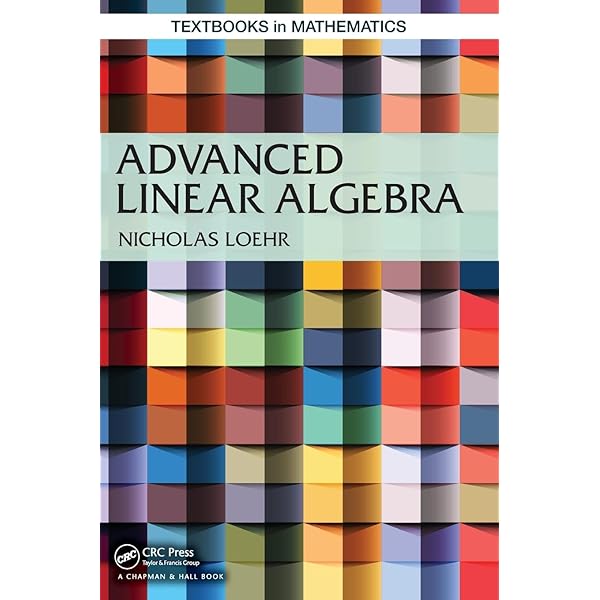 Advanced Linear Algebra (Textbooks in Mathematics): Loehr