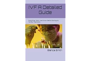 IVF A Detailed Guide: Everything I Wish I Had Known Before Starting My Fertility Treatments