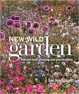 New Wild Garden Natural Style Planting And Practicalities Hodgson Ian 9780711237285 Amazon Com Books