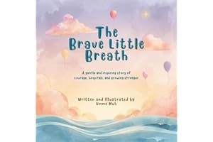 The Brave Little Breath: A gentle and inspiring story of courage, hospitals, and growing stronger.