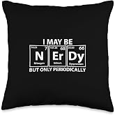 I May Be Nerdy But Only Periodically Funny Nerdy Chemistry Throw Pillow
