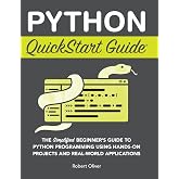 Python QuickStart Guide: The Simplified Beginner's Guide to Python Programming Using Hands-On Projects and Real-World Applications