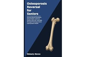 Osteoporosis Reversal for Seniors: Science-Based Strategies Using Protein, Calcium, Vitamin D3 & K2, and Safe Strength Training to Build Lasting Bone Health