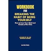 Workbook For Breaking The Habit Of Being Yourself: How To Lose Your Mind And Create A New One (A Guide To Dr. Joe Dispenza's 