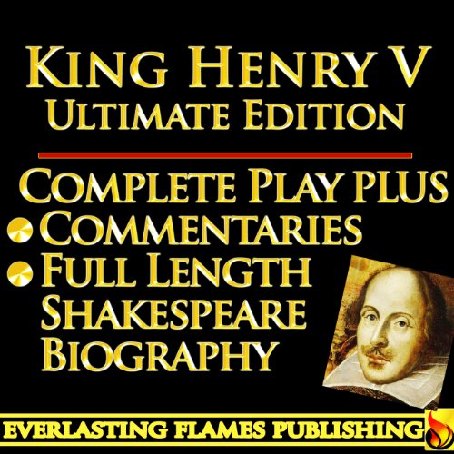 KING HENRY THE FIFTH (HENRY V) SHAKESPEARE CLASSIC SERIES - KINDLE ULTIMATE EDITION - Full Play PLUS AMAZING COMMENTARIES and FULL LENGTH BIOGRAPHY – With detailed TABLE OF CONTENTS - PLUS MORE