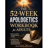 The 52-Week Apologetics Workbook for Adults: Understand What Christians Believe and Why | A Weekly Journey with Reflections and Practical Exercises to Build Unshakable Faith