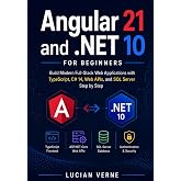 Angular 21 and .NET 10 for Beginners: Build Modern Full-Stack Web Applications with TypeScript, C# 14, Web APIs, and SQL Server Step by Step