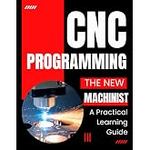 The New Machinist&rsquo;s CNC Programming: A Practical Learning Guide