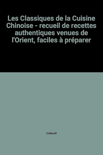 Download Les Classiques de la Cuisine Chinoise - recueil de recettes authentiques venues de l'Orient, faciles à préparer PDF