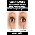 CATARACTS SOLUTION FOR NOVICES: The Step By Step Guide on How to Effectively Stop, Reverse and Cure Cataracts Using Herbs for Your Eyes (Curing your Own Cataracts at Home)