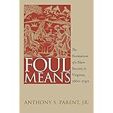 Foul Means: The Formation of a Slave Society in Virginia, 1660-1740 (Published by the Omohundro Institute of Early American H