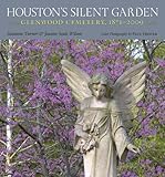 Houston's Silent Garden: Glenwood Cemetery, 1871-2009 (Sara and John Lindsey Series in the Arts and by Suzanne Turner, Joanne Seale Wilson